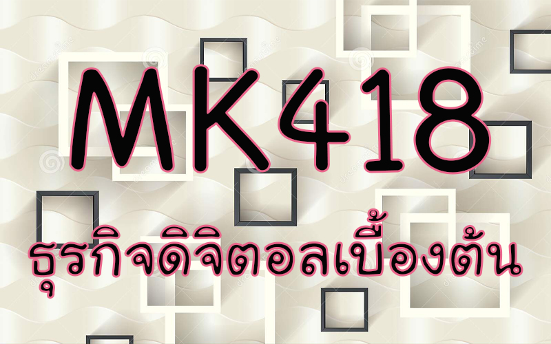 MK418 ธุรกิจดิจิตอลเบื้องตัน (3/2563)